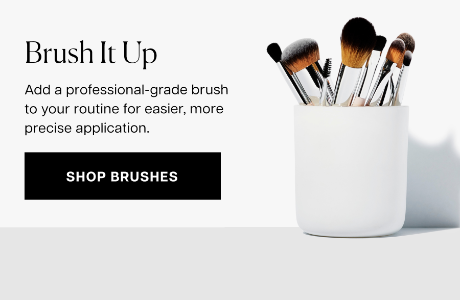 Brush it up. Add a professional-grade brush to your routine for easier, more precise application.