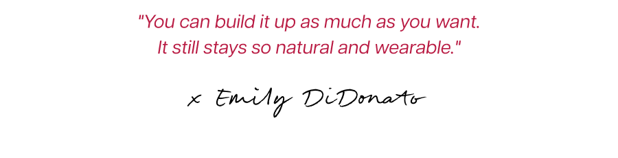 "You can build it up as much as you want. It still stays so natural and wearable."
