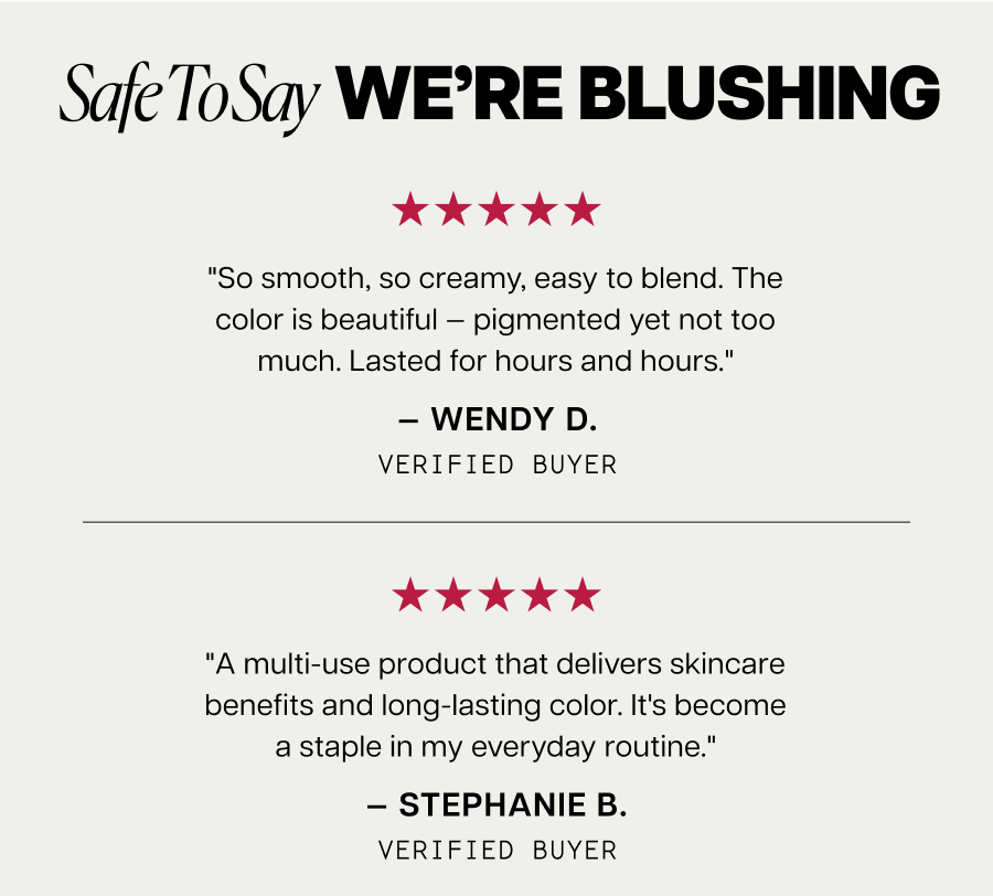 "So smooth, so creamy, easy to blend. The color is beautiful — pigmented yet not too much. Lasted for hours and hours." — WENDY D.