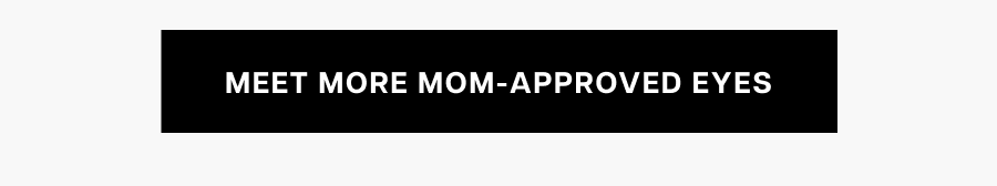 Meet More Mom-Approved Eyes