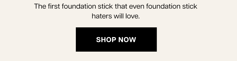 The first foundation stick that even foundation stick haters will love.