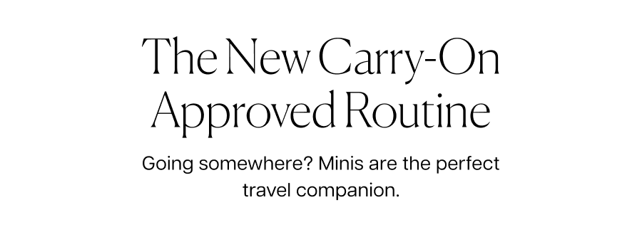 Text graphic reading “The New Carry-On Approved Routine” with copy about minis being perfect travel companions.