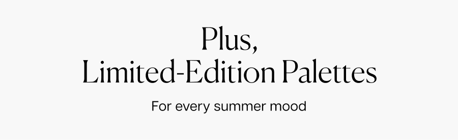 Plus, limited-edition palettes