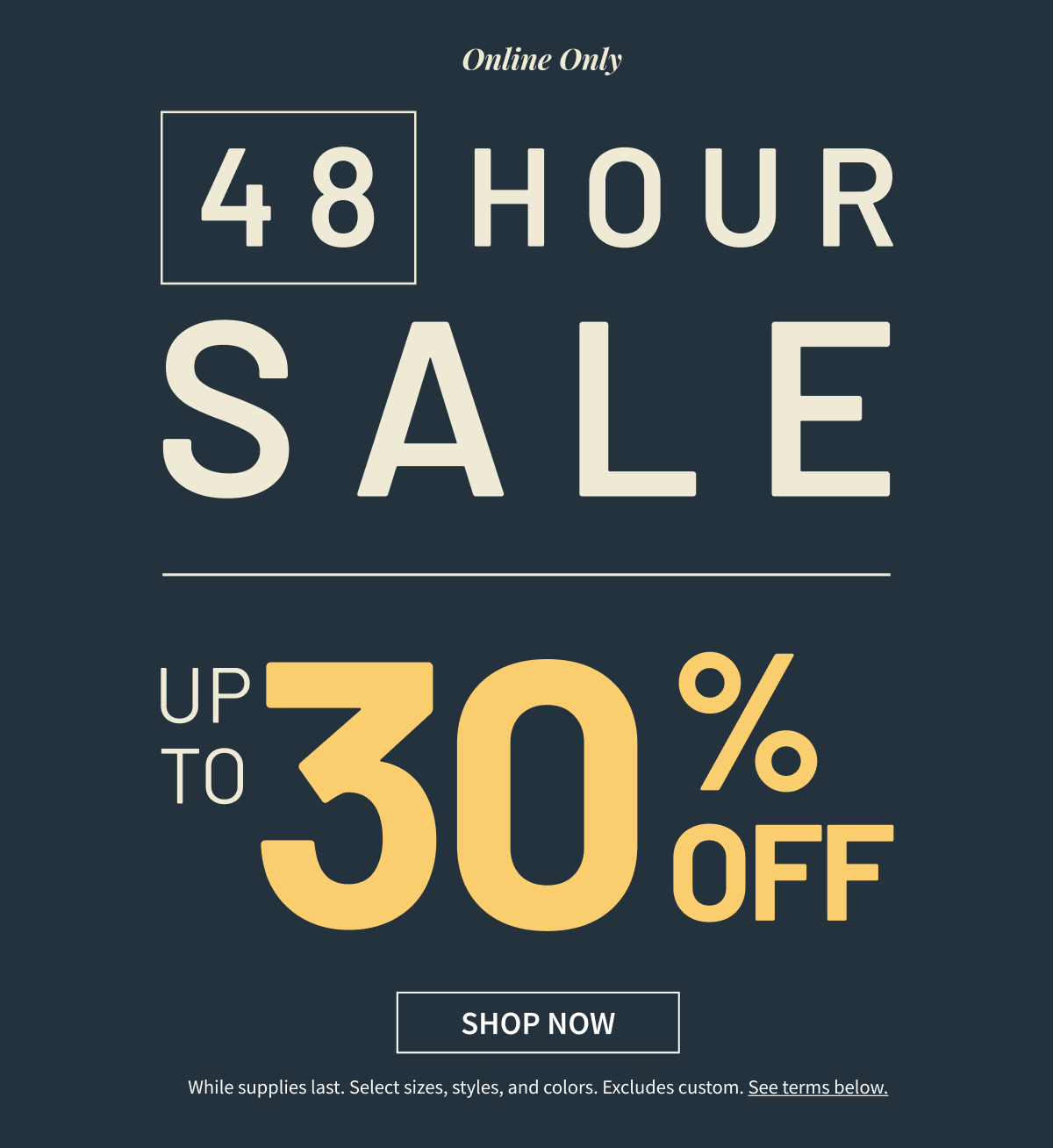 Online Only | 48 Hour Sale | Up to 30% Off | Shop Now