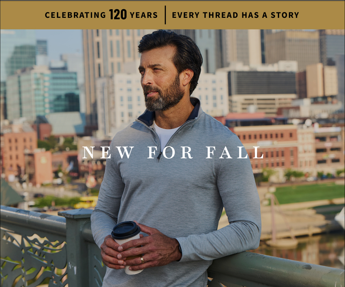 Celebrating 120 Years | Every Thread Has A Story. New For Fall