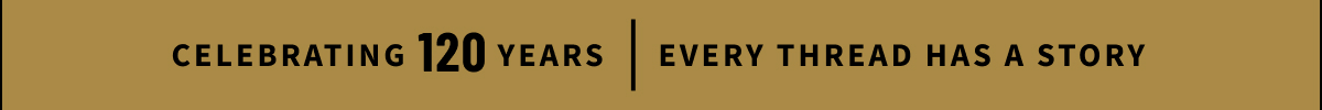 Celebrating 120 Years | Every Thread Has a Story