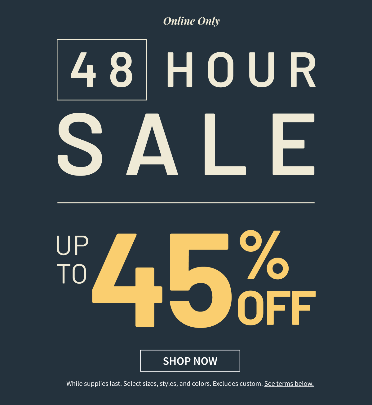 Online Only | 48-HR Sale | Up to 45% Off | Shop Now