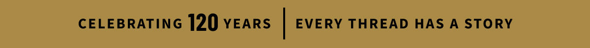 Celebrating 120 Years | Every Thread Has A Story