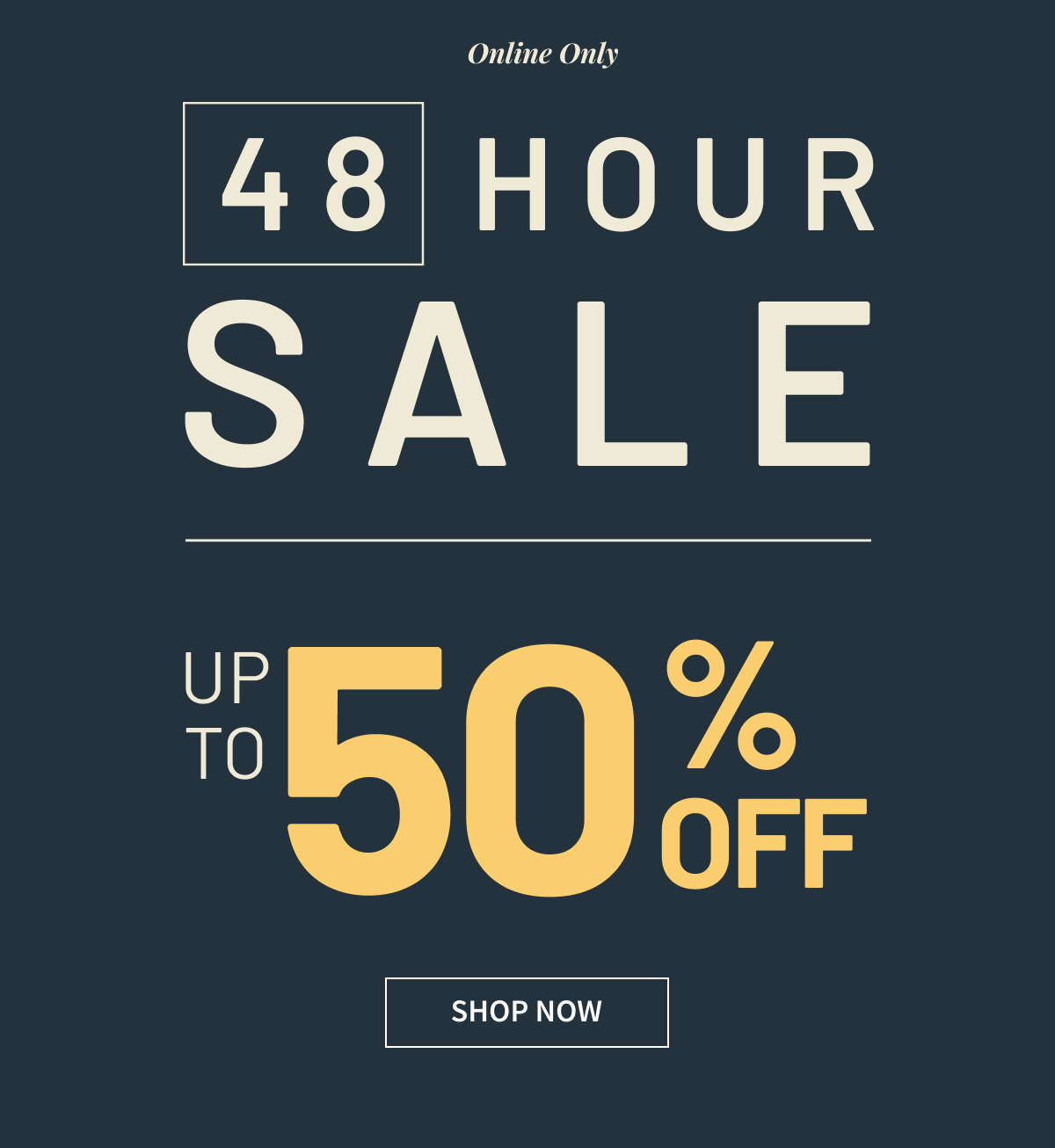 Online Only | 48-HR Sale | Up to 50% Off | Shop Now