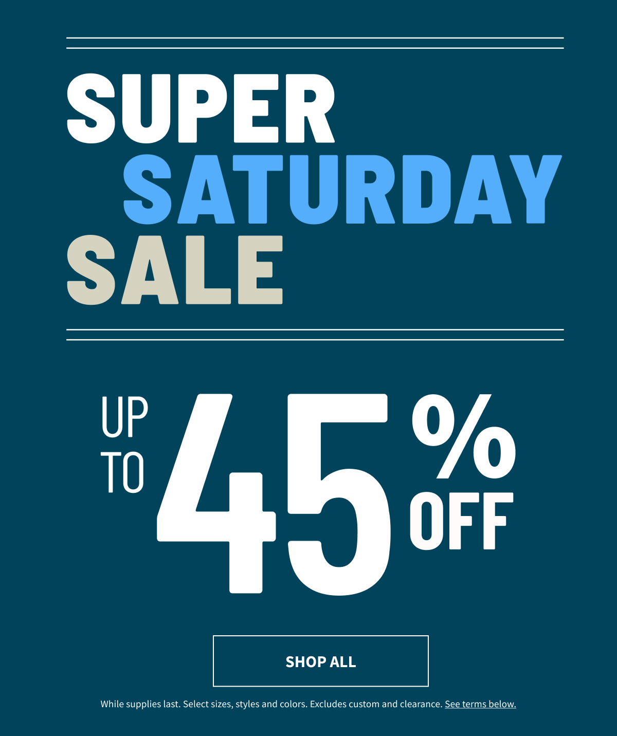 Super Saturday Sale | Up to 45% Off | Shop Now