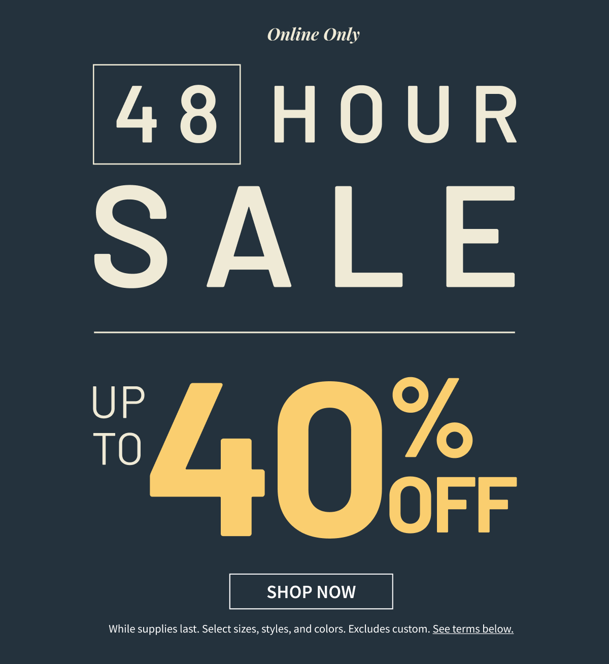 Online Only | 48-Hour Sale | Up to 40% off | Shop Now