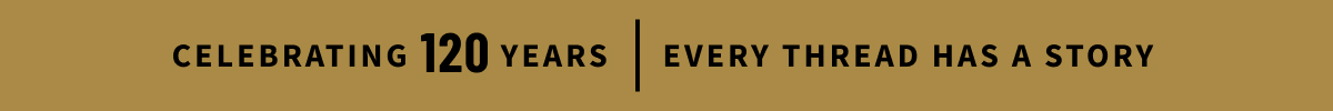 Celebrating 120 Years | Every Thread Has A Story