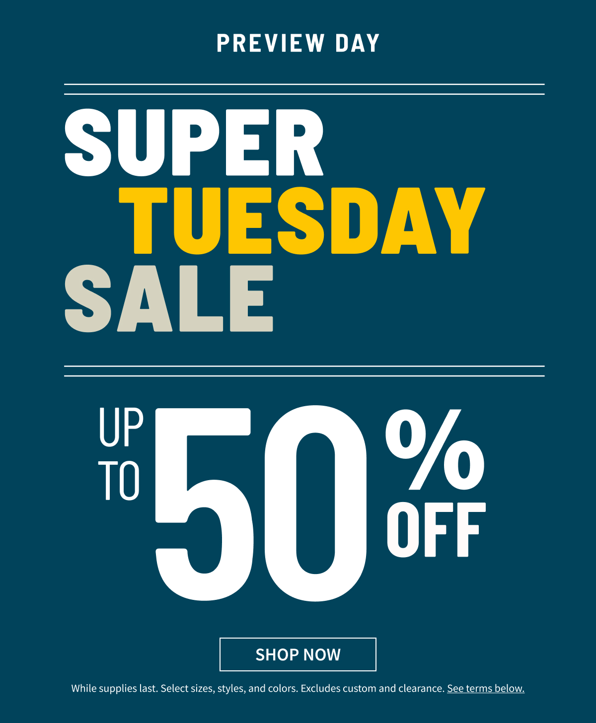 Preview Day | Super Tuesday Sale | Up to 50% Off | Shop Now