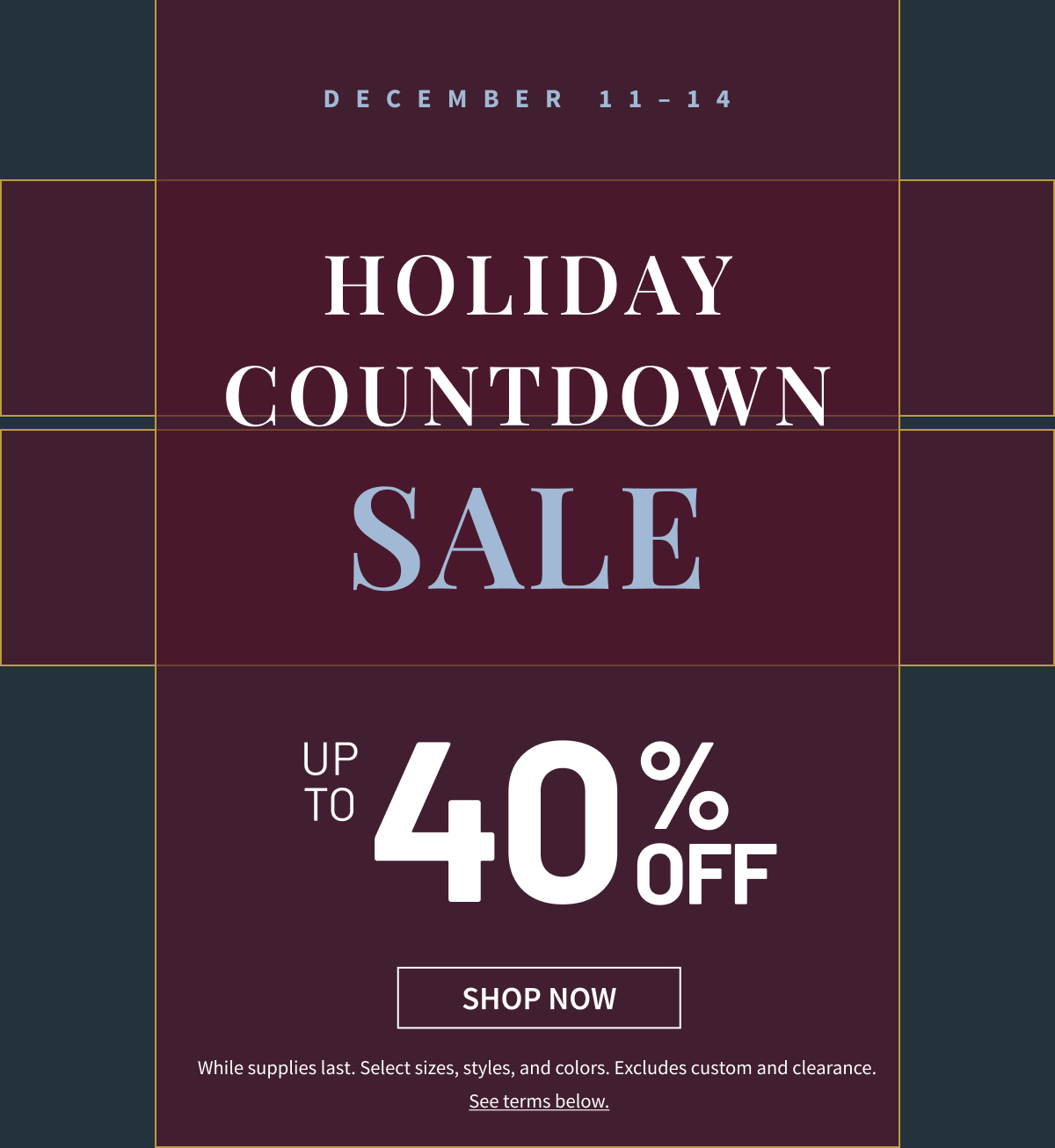 December 11–14 | Holiday Countdown Sale | Up to 40% Off | Shop Now