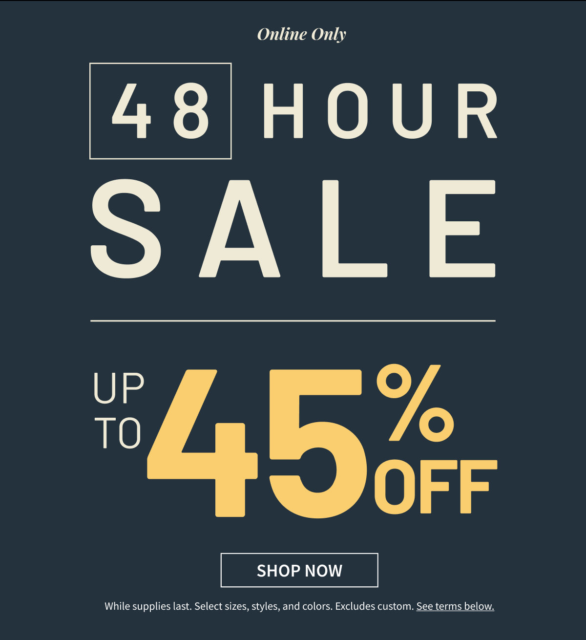 Online Only | 48–Hour Sale | Up to 45% Off | Shop Now
