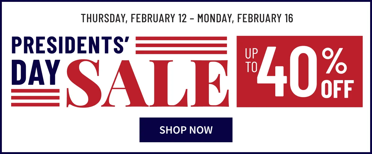 Thursday, February 12–Monday, February 16 | Presidents Day Sale | Up to 40% Off | Shop Now