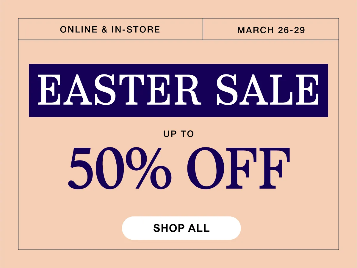 Online In-Store | March 26–29 | Easter Sale | Up to 50% Off | Shop All