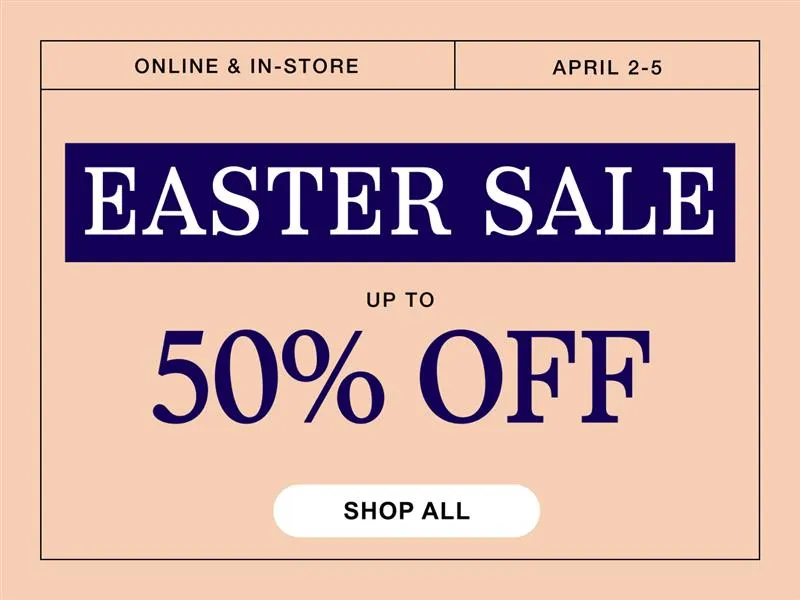 Online In-Store | April 2-5 | Easter Sale | Up to 50% Off | Shop All