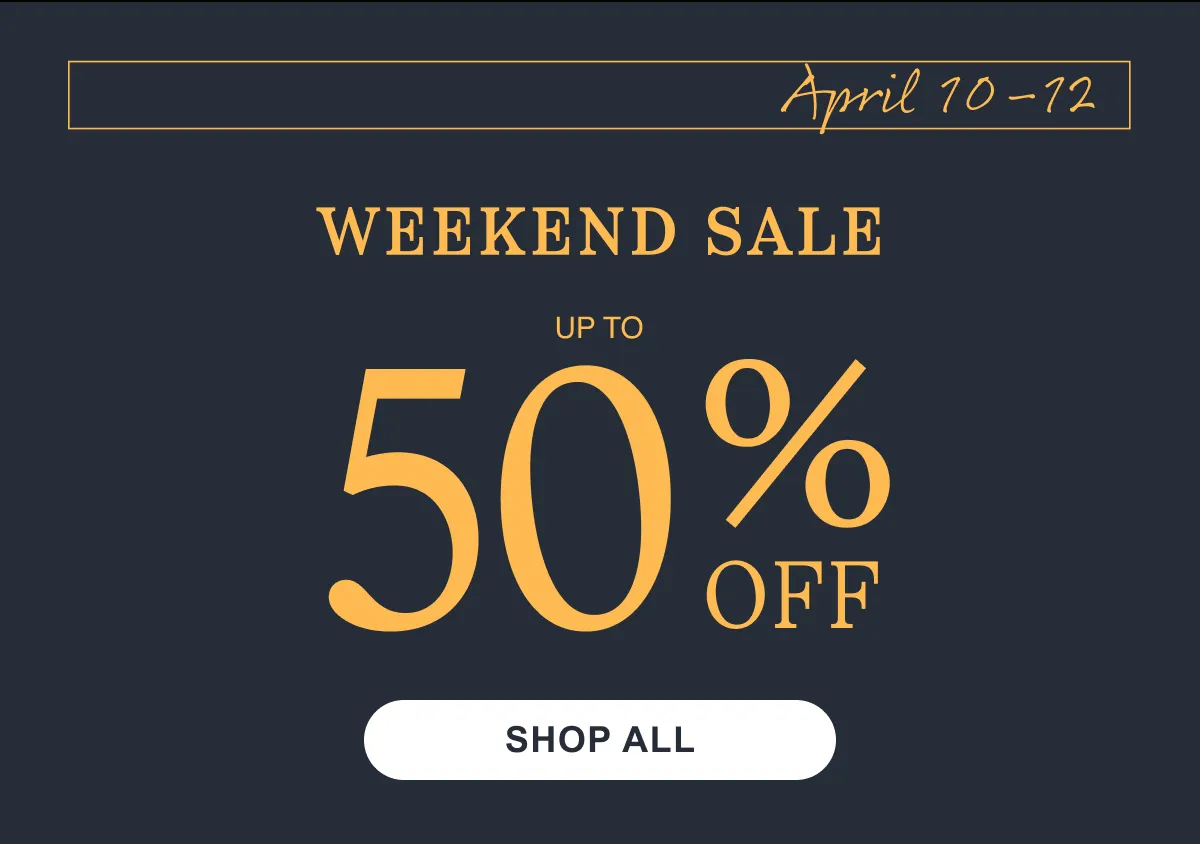 April 10–12 | Weekend Sale | Up to 50% Off | Shop Now