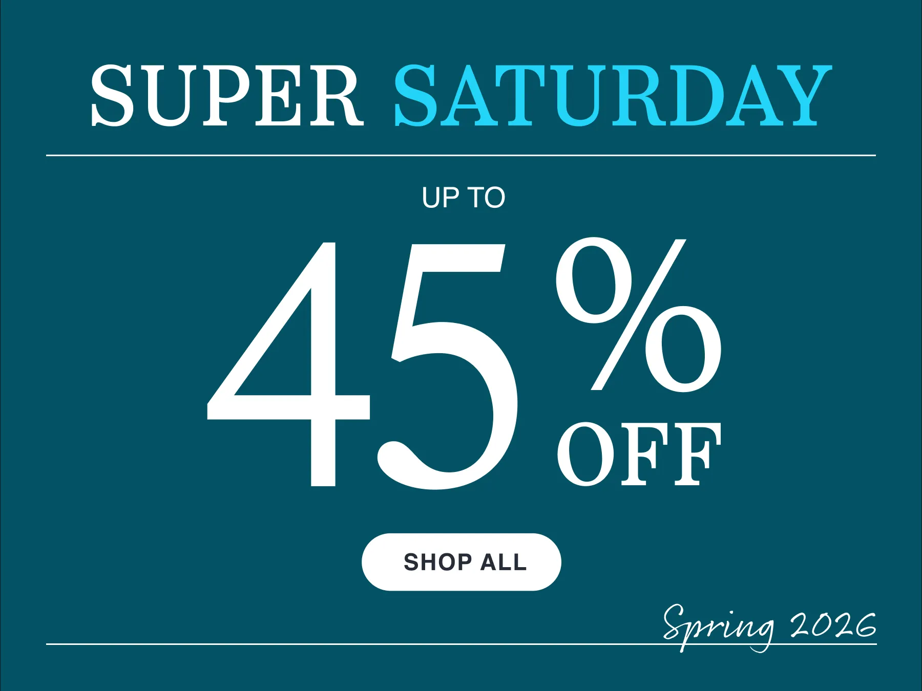 Super Saturday Sale | Up to 45% Off | Shop Now