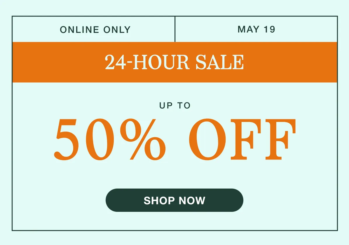 Online Only | May 19 | 24-Hour Sale | Up to 50% Off | Shop All