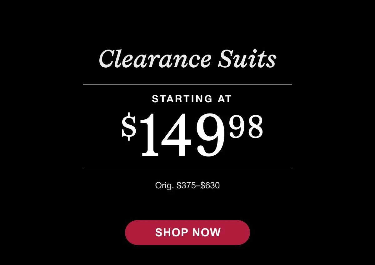 Clearance Suits | Starting at $149.98 | Orig $375-$630 | Shop Now.