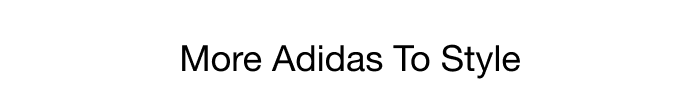 MORE ADIDAS TO STYLE