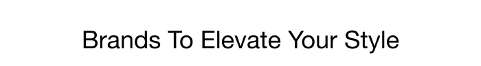 BRANDS TO ELEVATE YOUR STYLE