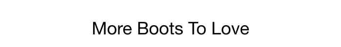 MORE BOOTS TO LOVE