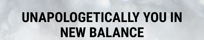 UNAPOLOGETICALLY YOU IN NEW BALANCE