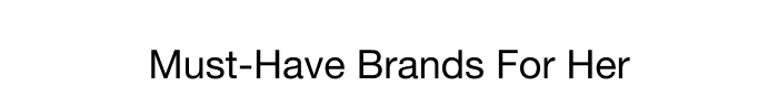 MUST-HAVE BRANDS FOR HER