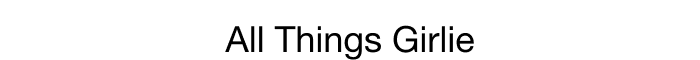 ALL THINGS GIRLIE