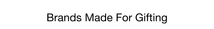BRANDS MADE FOR GIFTING
