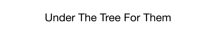 UNDER THE TREE FOR THEM