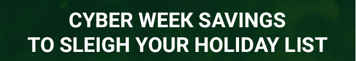 CYBER WEEK SAVINGS