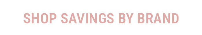SHOP SAVINGS BY BRAND