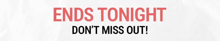 ENDS TONIGHT