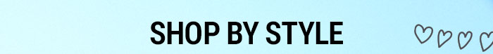 SHOP BY STYLE