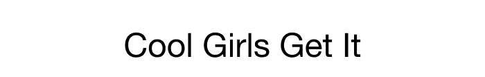 COOL GIRLS GET IT