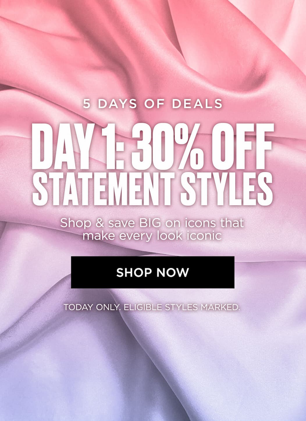 5 Days of Deals | Day 1: 30% Off Statement Styles [Shop Now]