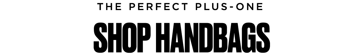 THE PERFECT PLUS-ONE | SHOP HANDBAGS