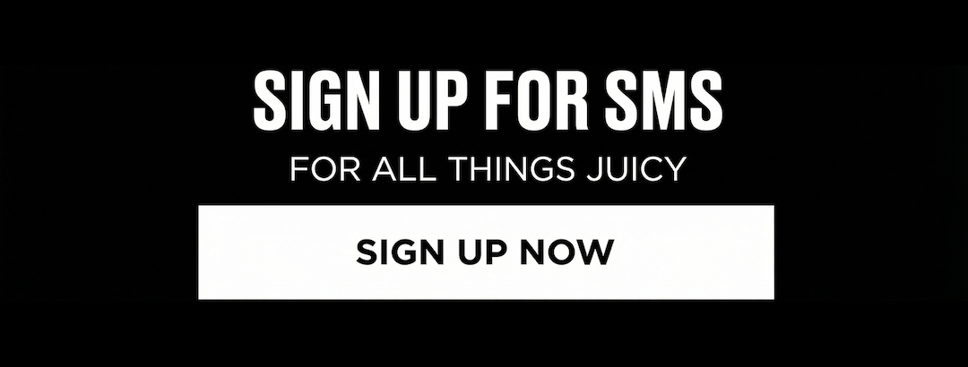 SIGN UP FOR SMS FOR ALL THINGS JUICY [SIGN UP NOW]