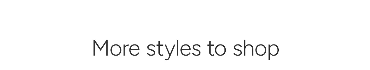 More styles to shop