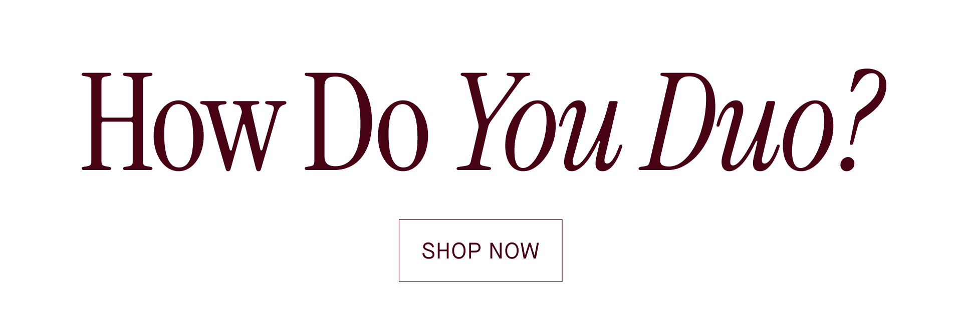 How Do You Duo? SHOP NOW