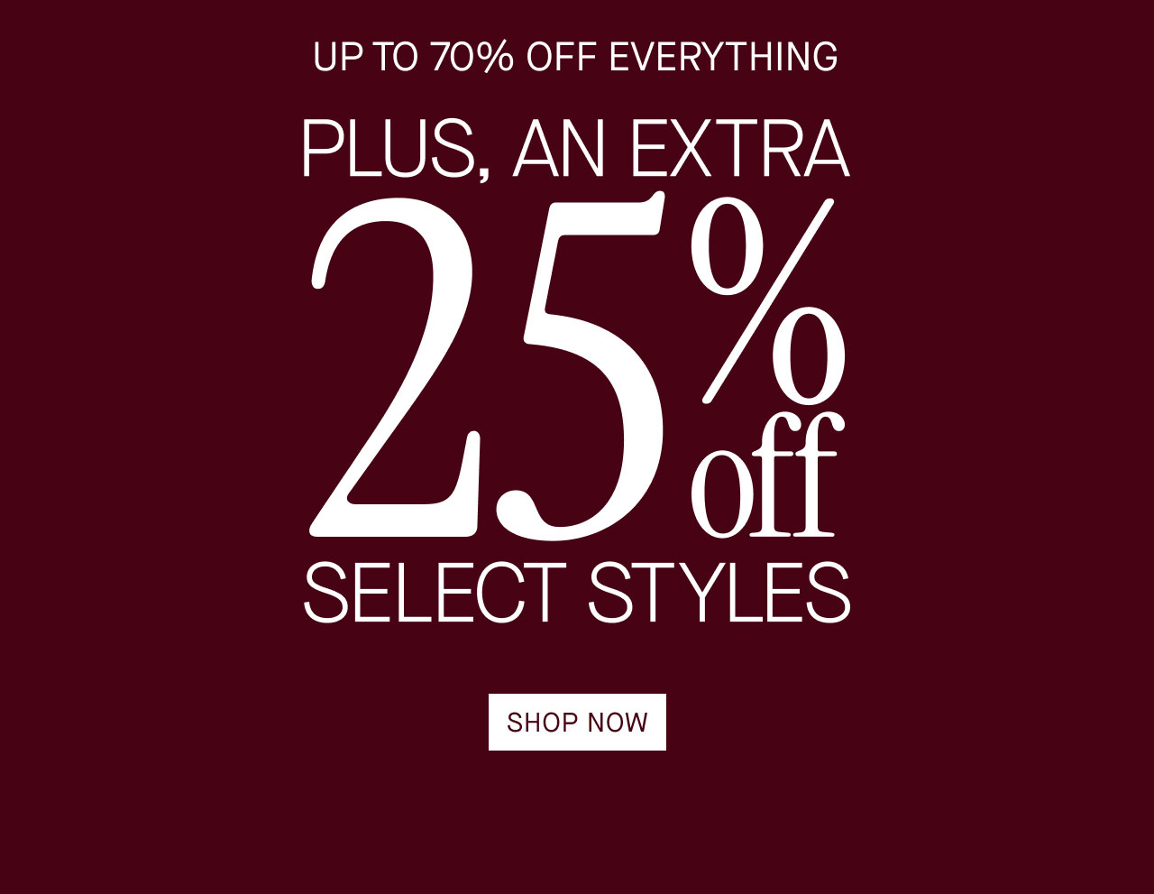 PLUS, AN EXTRA 25% OFF SELECT STYLES