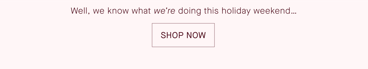 Well, we know what we're doing this holiday weekend.. .SHOP NOW