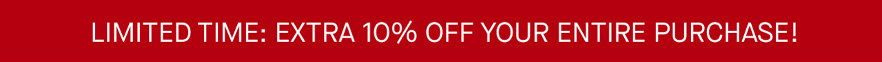 LIMITED TIME: EXTRA 10% OFF YOUR ENTIRE PURCHASE!