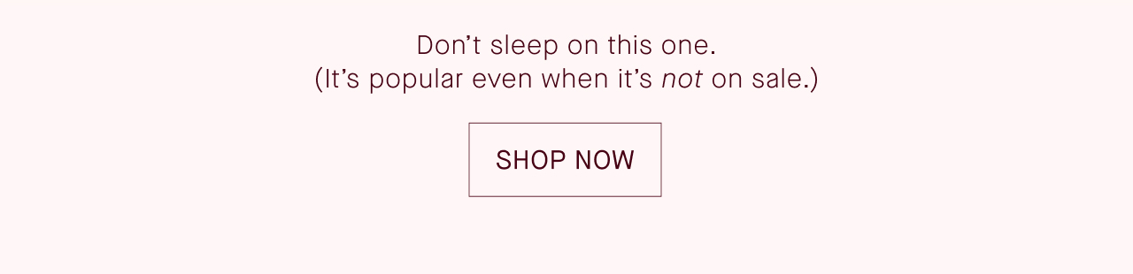 Don't sleep on this one. (It's popular even when it's not on sale.) SHOP NOW
