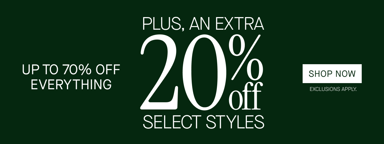 UP TO 70% OFF EVERYTHING PLUS AN EXTRA 20% OFF SELECT STYLES
