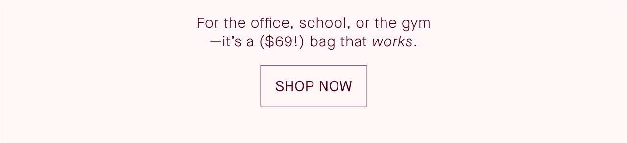 For the office, school, or the gym - it's a ($69!) bag that works. SHOP NOW